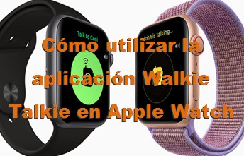 Cómo utilizar la aplicación Walkie Talkie en Apple Watch