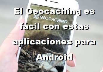 El geocaching es fácil con estas aplicaciones para Android