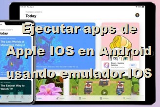 Ejecutar aplicaciones de Apple IOS en Android usando emuladores IOS