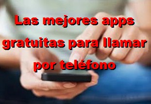 Las mejores apps gratuitas para llamar por teléfono