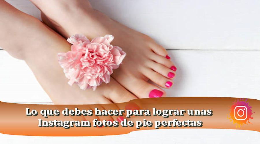 Lo que debes hacer para lograr una Instagram fotos de pie perfectas