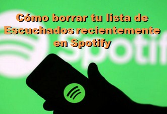 Cómo borrar tu lista de Escuchados recientemente en Spotify