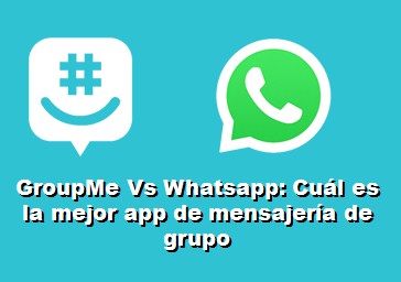 GroupMe Vs Whatsapp: Cuál es la mejor app de mensajería de grupo