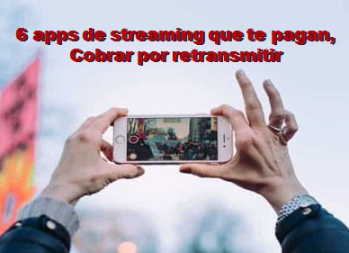 6 apps de streaming que te pagan, Cobrar por retransmitir